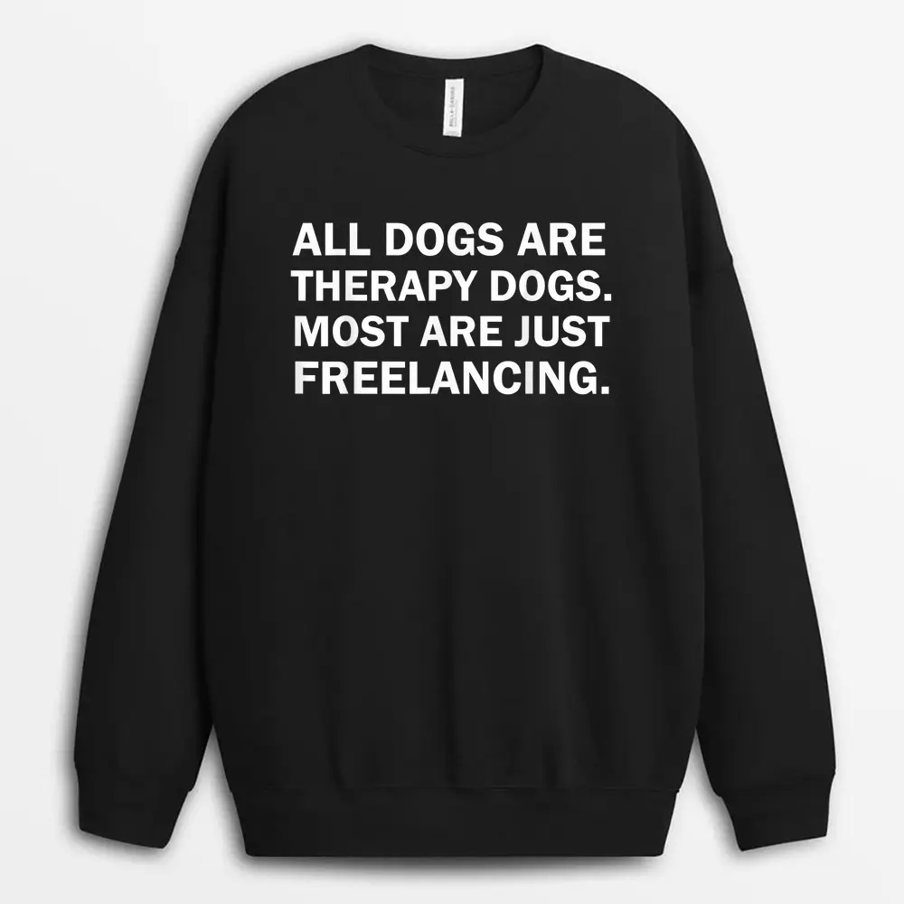 All Dogs Are Therapy Dogs Most Are Just Freelancing Sweatshirt - Black