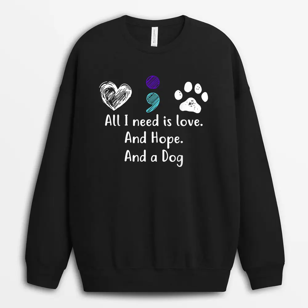 All I Need Is Love And Hope And A Dog Suicide Prevention Sweatshirt - Black