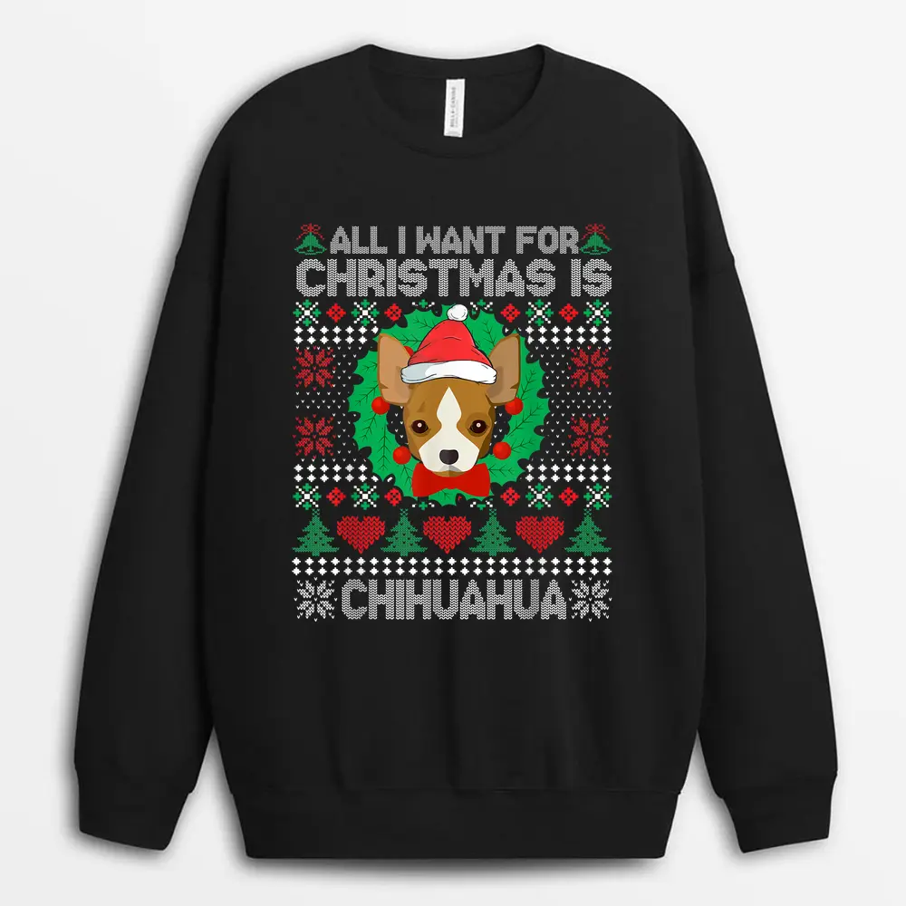 All I Want For Christmas Chihuahua Dog Lover  Xmas Gifts Sweatshirt - Black