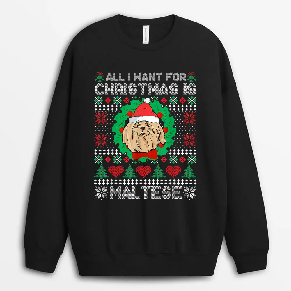 All I Want For Christmas Maltese Dog Lover  Xmas Gifts Sweatshirt - Black