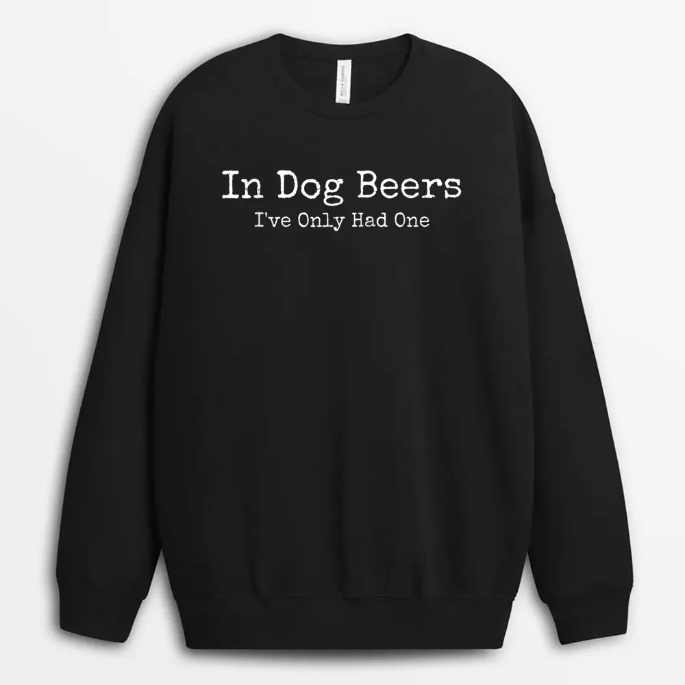 Beer Fans - In Dog Beers I've Only Had One - Funny Drinking Sweatshirt - Black