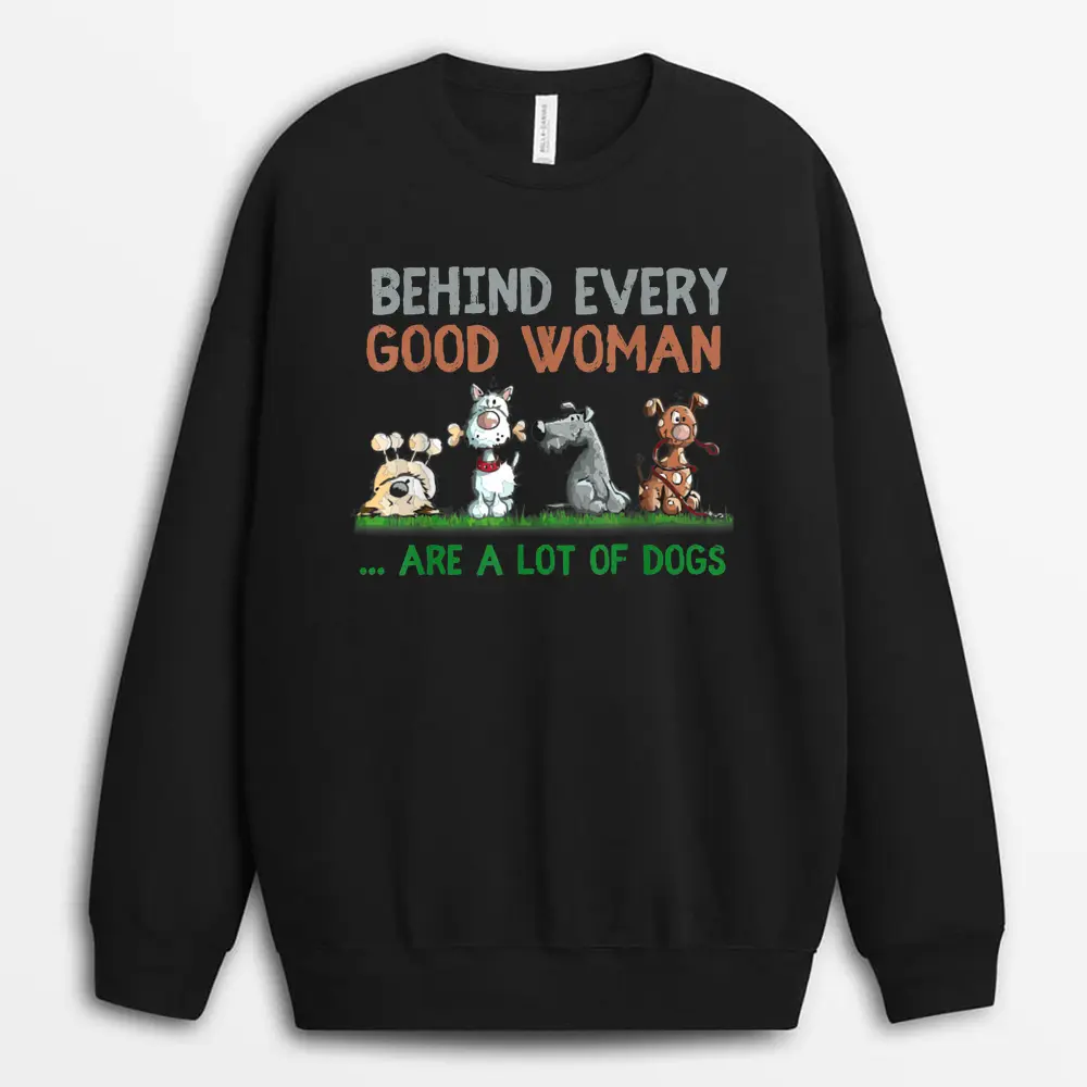 Behind Every Good Woman Are A Lot Of Dogs Funny Dog Lovers Sweatshirt - Black