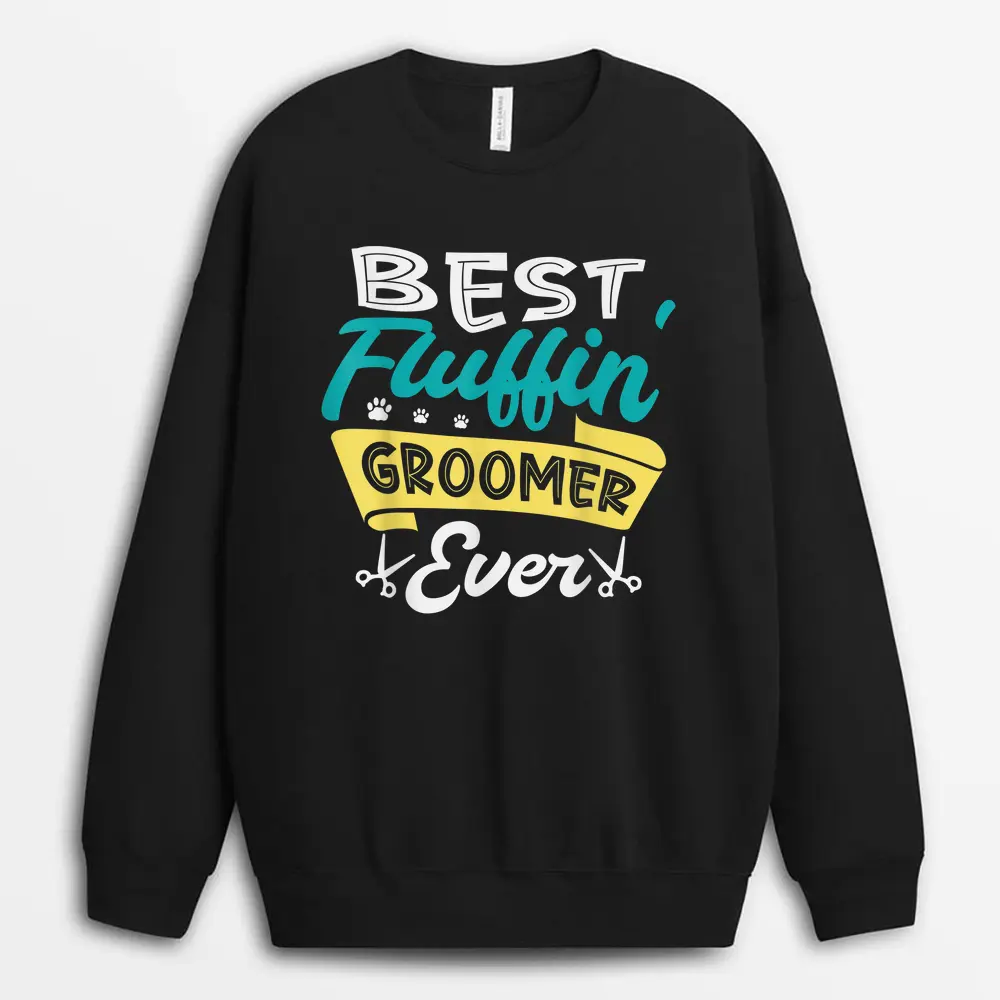 Best Fluffin Groomer Ever For A Dog Groomer Dog Grooming Sweatshirt - Black