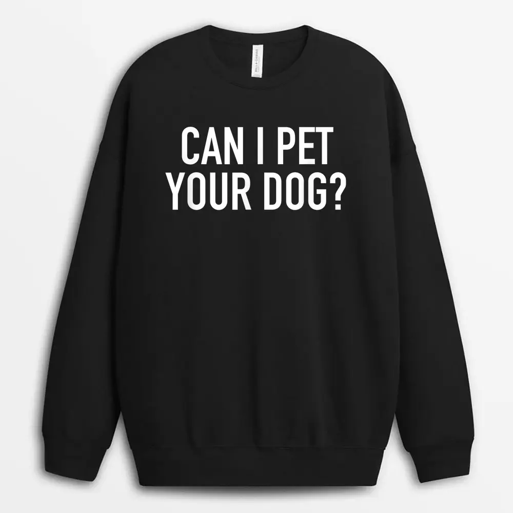 Can I Pet Your Dog - Popular Funny Quote Sweatshirt - Black