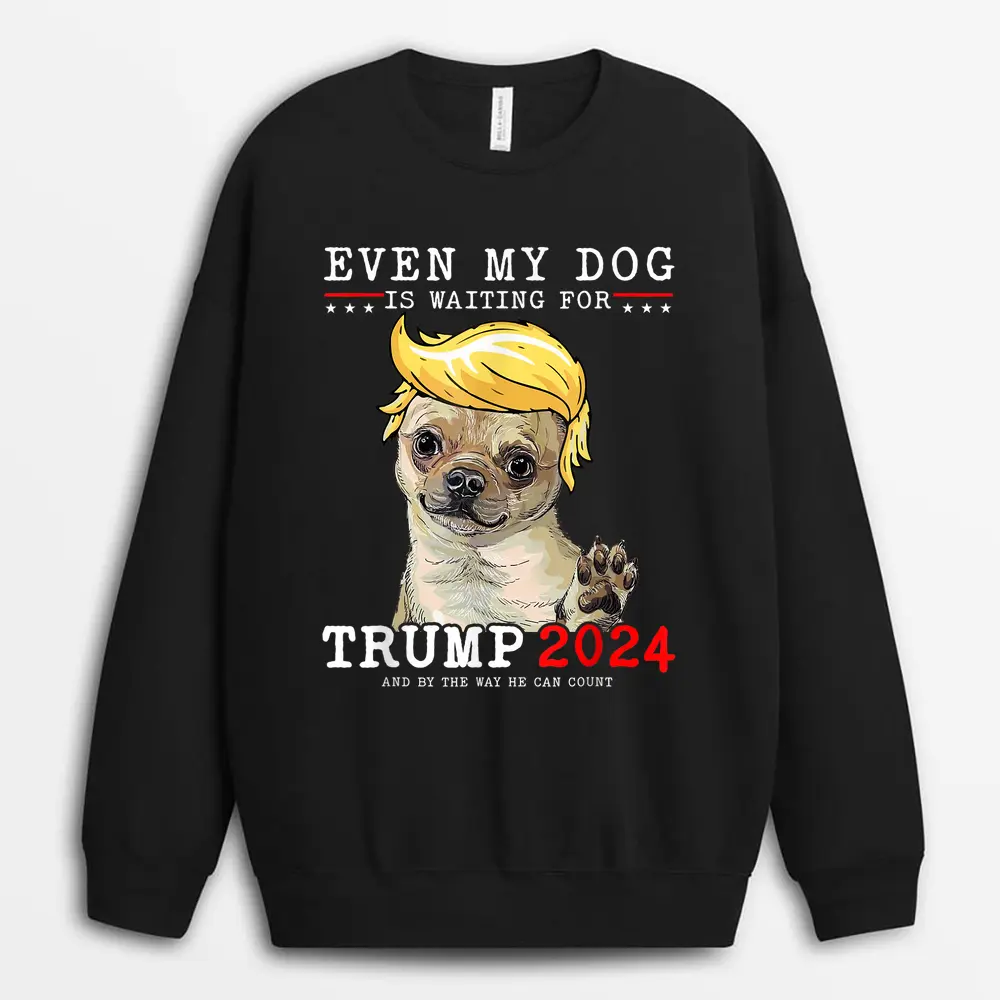 Chihuahua Dog Even My Dog Is Waiting For Trump Sweatshirt - Black