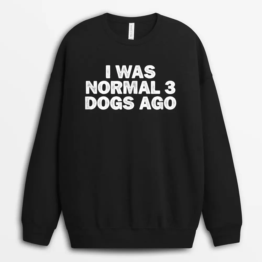 Cool Minimal Funny I Was Normal 3 Dogs Ago Sweatshirt - Black