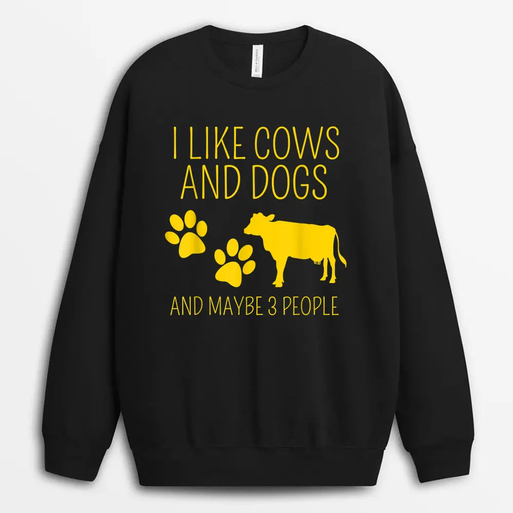 Cow Lover I Like Cows And Dogs And Maybe 3 People Funny Cow Sweatshirt - Black